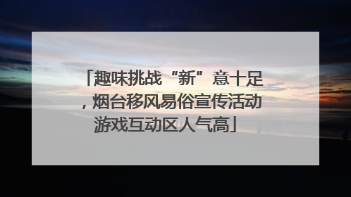 趣味挑战“新”意十足，烟台移风易俗宣传活动游戏互动区人气高