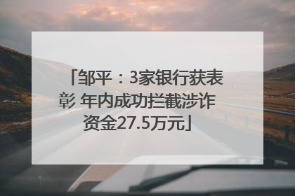 邹平：3家银行获表彰 年内成功拦截涉诈资金27.5万元