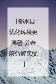 邻水县：优化环境更温馨 养老服务解民忧