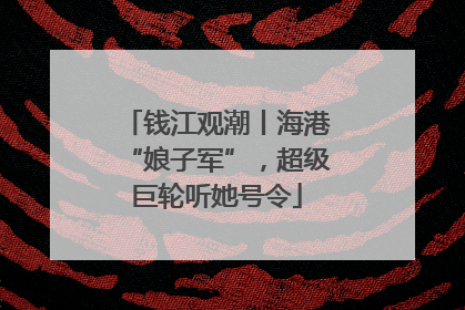 钱江观潮丨海港“娘子军”，超级巨轮听她号令