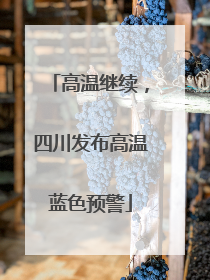 高温继续，四川发布高温蓝色预警
