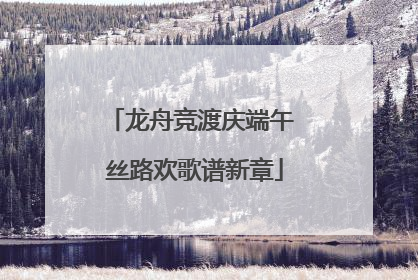 龙舟竞渡庆端午 丝路欢歌谱新章