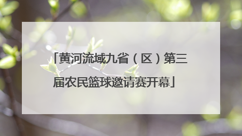 黄河流域九省（区）第三届农民篮球邀请赛开幕
