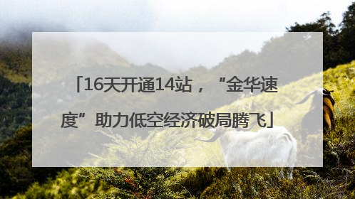 16天开通14站，“金华速度”助力低空经济破局腾飞