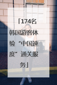 174名韩国游客体验“中国速度”通关服务