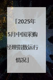 2025年5月中国采购经理指数运行情况