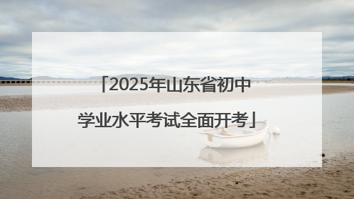 2025年山东省初中学业水平考试全面开考