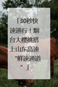30秒快速通行！烟台大樱桃搭上山东高速“鲜速通道”