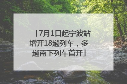 7月1日起宁波站增开18趟列车，多趟南下列车首开