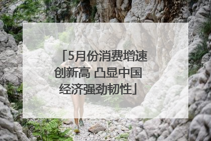5月份消费增速创新高 凸显中国经济强劲韧性