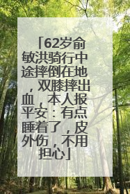 62岁俞敏洪骑行中途摔倒在地，双膝摔出血，本人报平安：有点睡着了，皮外伤，不用担心